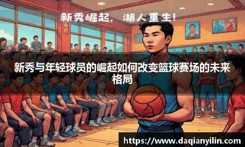 新秀与年轻球员的崛起如何改变篮球赛场的未来格局