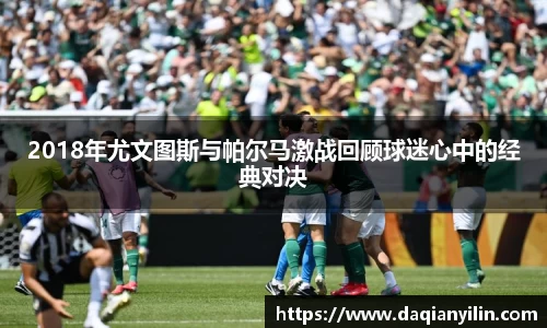 2018年尤文图斯与帕尔马激战回顾球迷心中的经典对决